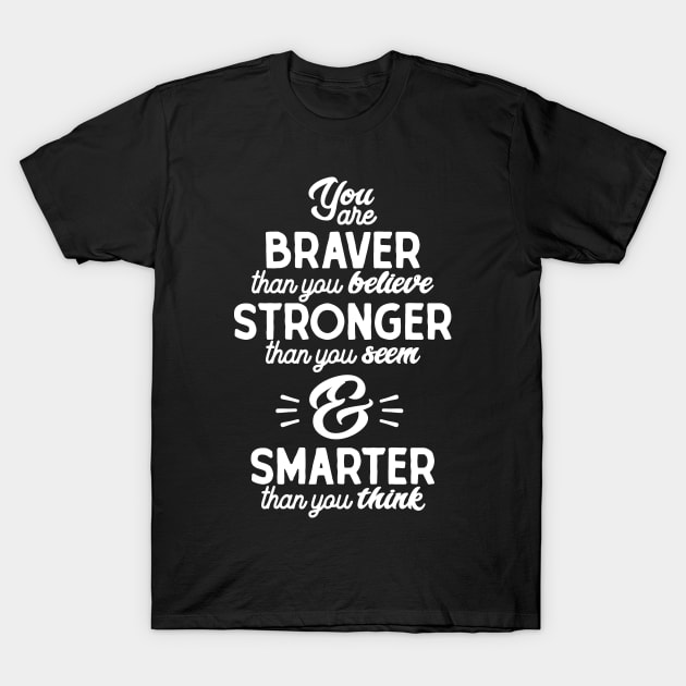 You are braver than you believe, stronger than you seem, and smarter than you think T-Shirt by Vectographers